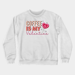 Coffee Is My Valentine Coffe Lover Crewneck Sweatshirt